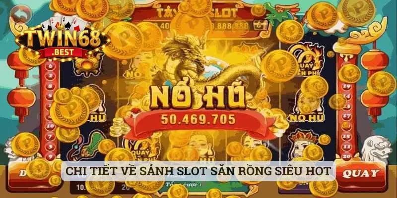Nổ Hũ Săn Rồng Và Những Thông Tin Bet Thủ Cần Biết 2025 2 Chi tiết về sảnh slot Săn Rồng siêu hot
