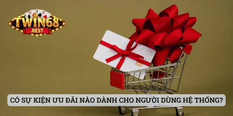 Twin68 - Cổng Game Chất Lượng Mà Anh Em Nên Trải Nghiệm 24 Có những sự kiện ưu đãi nào dành cho người dùng hệ thống?